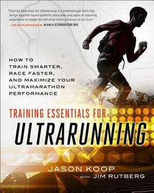 Training Essentials for Ultrarunning: How to Train Smarter, Race Faster, and Maximize Your Ultramarathon Performance by Jim Rutberg, Jason Koop