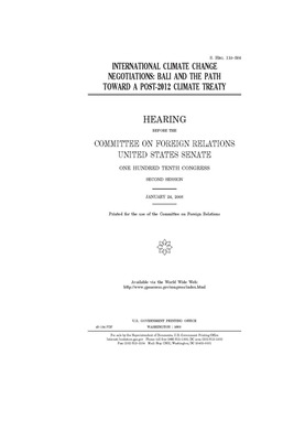 International climate change negotiations: Bali and the path toward a post-2012 climate treaty by Committee on Foreign Relations (senate), United States Congress, United States Senate