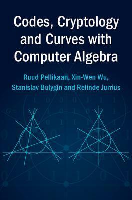 Codes, Cryptology and Curves with Computer Algebra by Stanislav Bulygin, Relinde Jurrius, Xin-Wen Wu, Ruud Pellikaan