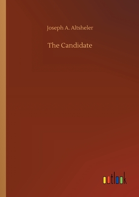 The Candidate by Joseph a. Altsheler