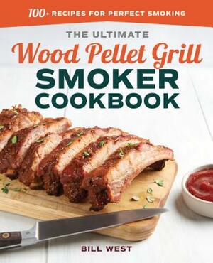 The Ultimate Wood Pellet Grill Smoker Cookbook: 100+ Recipes for Perfect Smoking by Bill West