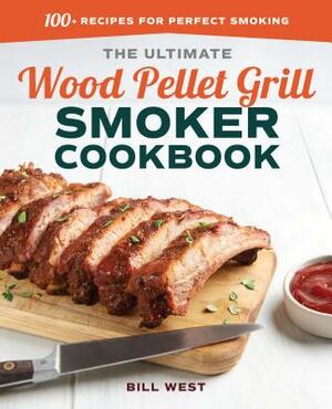 The Ultimate Wood Pellet Grill Smoker Cookbook: 100+ Recipes for Perfect Smoking by Bill West