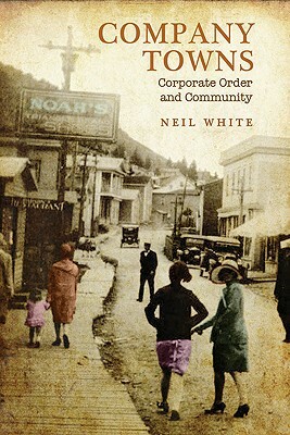 Company Towns: Corporate Order and Community by Neil White