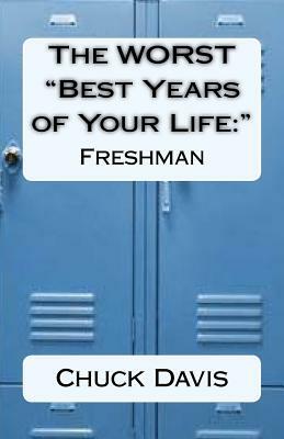 The WORST "Best Years of Your Life: " Freshman by Chuck Davis