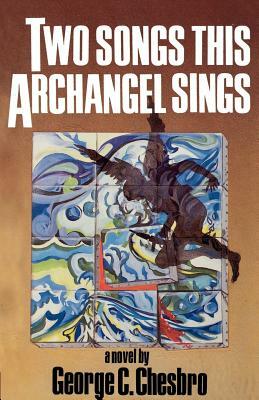 Two Songs This Archangel Sings by George C. Chesbro