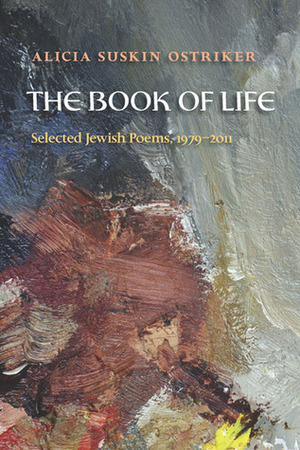 The Book of Life: Selected Jewish Poems, 1979 - 2011 by Alicia Suskin Ostriker