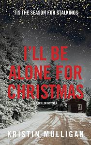 I'll Be Alone for Christmas by Kristin Mulligan