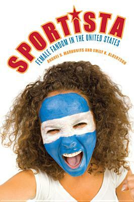 Sportista: Female Fandom in the United States by Andrei S. Markovits, Emily Albertson