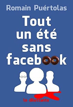 Tout un été sans Facebook by Romain Puértolas