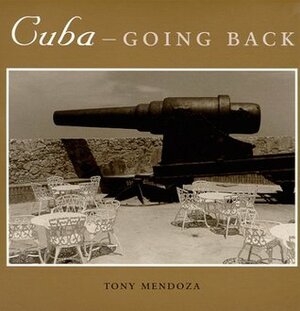 Cuba--Going Back by Tony Mendoza