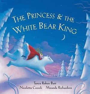 The Princess & the White Bear King by Tanya Robyn Batt, Nicoletta Ceccoli