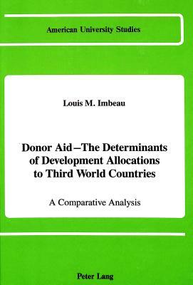 Donor Aid - The Determinants of Development Allocations to Third World Countries: A Comparative Analysis by Louis M. Imbeau