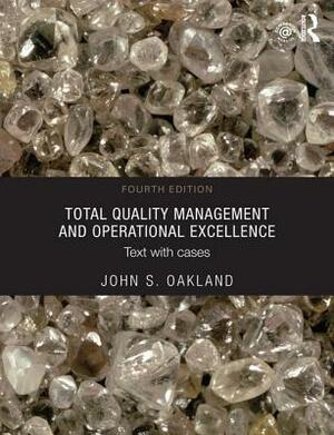 Total Quality Management and Operational Excellence: Text with Cases by John S. Oakland