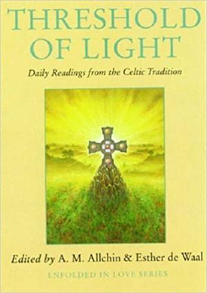 Threshold of Light: Prayers and Praises from the Celtic Tradition by A.M. Allchin, Esther de Waal