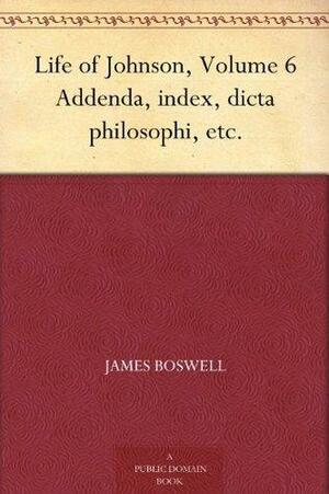 Life of Johnson, Volume 6 Addenda, index, dicta philosophi, etc. by James Boswell