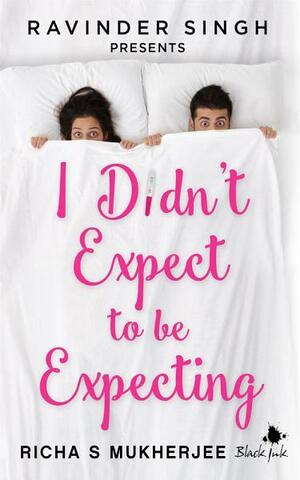 I Didn't Expect to be Expecting by Richa S. Mukherjee