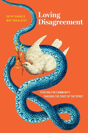 Loving Disagreement: Fighting for Community Through the Fruit of the Spirit by Kathy Khang, Matt Mikalatos