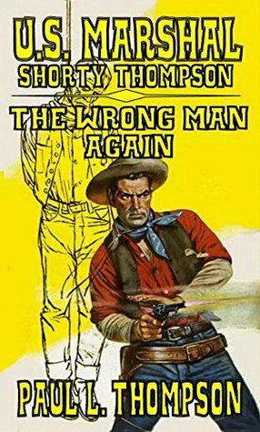 The Wrong Man Again: Tales Of The Old West Book 18 by Paul L. Thompson