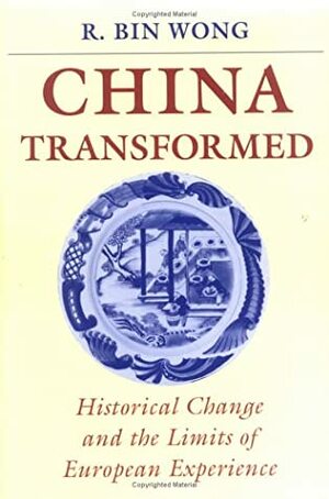 China Transformed Historical Change and the Limits of European Experience by R. Bin Wong