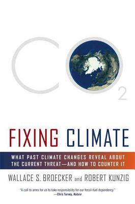 Fixing Climate: What Past Climate Changes Reveal about the Current Threat--And How to Counter It by Robert Kunzig, Wallace S. Broecker