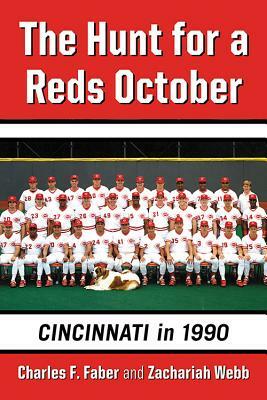 The Hunt for a Reds October: Cincinnati in 1990 by Zachariah Webb, Charles F. Faber