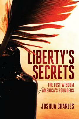 Liberty's Secrets: The Lost Wisdom of America's Founders by Joshua Charles