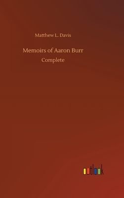 Memoirs of Aaron Burr by Matthew L. Davis