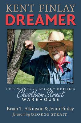 Kent Finlay, Dreamer: The Musical Legacy Behind Cheatham Street Warehouse by Brian T. Atkinson, Jenni Finlay