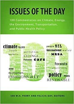Issues of the Day: 100 Commentaries on Climate, Energy, the Environment, Transportation, and Public Health Policy by Ian W.H. Parry