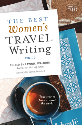 The Best Women's Travel Writing, Volume 12: True Stories from Around the World by 