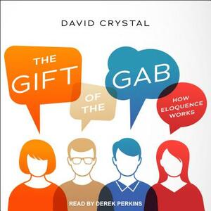 The Gift of the Gab: How Eloquence Works by David Crystal