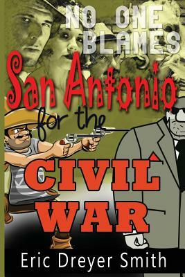 No One Blames San Antonio for the Civil War by Eric Dreyer Smith