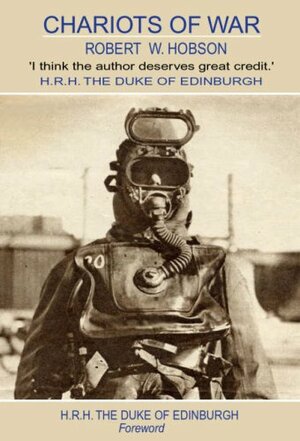 Chariots of War. Secret Underwater Warfare World War II by Stan Johnson, Robert W. Hobson, Philip, Duke of Edinburgh