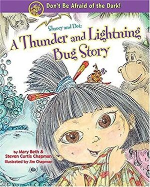 Shaoey and Dot: A Thunder and Lightning Bug Story by Jim Chapman, Steven Curtis Chapman, Mary Beth Chapman