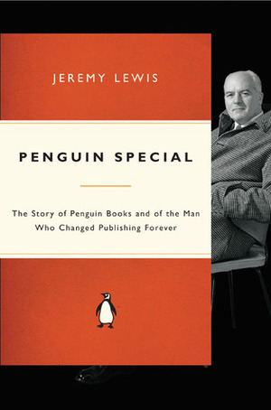 Penguin Special: The Story of Allen Lane, the Founder of Penguin Books and the Man Who Changed Publishing Forever by Jeremy Lewis