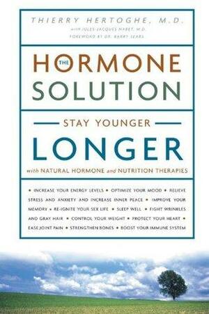 The Hormone Solution: Stay Younger Longer with Natural Hormone and Nutrition Therapies by Thierry Hertoghe