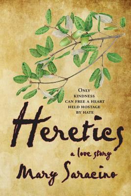 Heretics: A Love Story by Mary Saracino