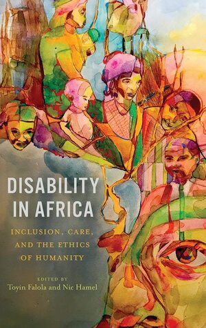 Disability in Africa: Inclusion, Care, and the Ethics of Humanity by Toyin Falola, Nic Hamel