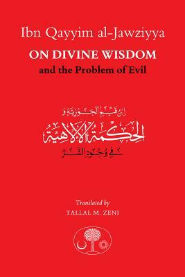 Ibn Qayyim Al-Jawziyya on Divine Wisdom and the Problem of Evil by Ibn Qayyim Al - Jawziyyah