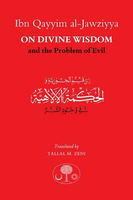 Ibn Qayyim Al-Jawziyya on Divine Wisdom and the Problem of Evil by Ibn Qayyim al-Jawziyyah