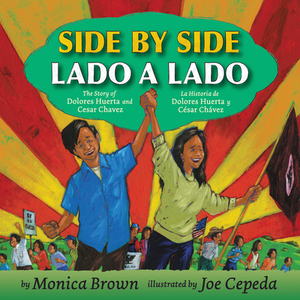 Side by Side/Lado a Lado: The Story of Dolores Huerta and Cesar Chavez/La Historia de Dolores Huerta Y Cesar Chavez by Monica Brown