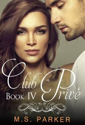 Club Privé: Book IV by M.S. Parker