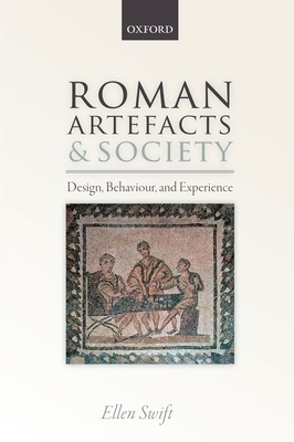 Roman Artefacts and Society: Design, Behaviour, and Experience by Ellen Swift