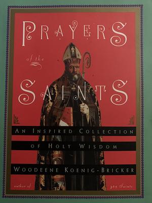 Prayers of the Saints: An Inspired Collection of Holy Wisdom by Woodeene Koenig-Bricker