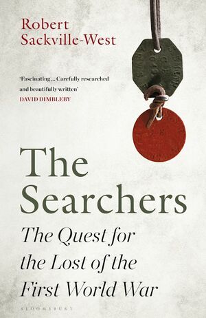 The Searchers: The Quest for the Lost of the First World War by Robert Sackville-West