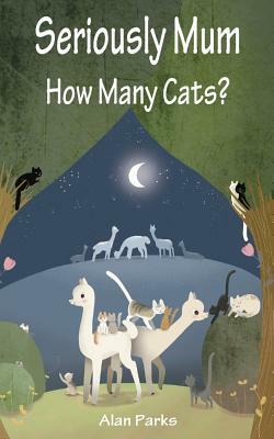 Seriously Mum, How Many Cats? by Alan Parks