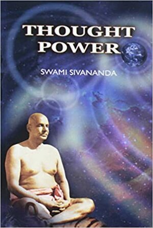 Thought Power: The Right Methods of Handling and Manipulating Thought for the Best Benefit of Man by Swami Sivananda Saraswati