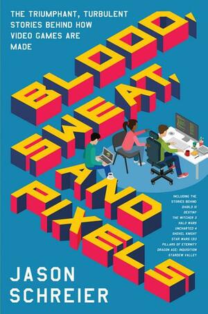 Blood, Sweat, and Pixels by Jason Schreier