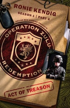 Operation Zulu Redemption: Act of Treason - Part 4 by Ronie Kendig