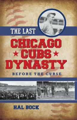 The Last Chicago Cubs Dynasty: Before the Curse by Hal Bock